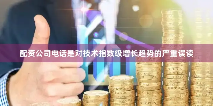 配资公司电话是对技术指数级增长趋势的严重误读