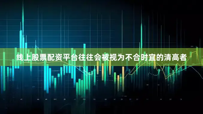 线上股票配资平台往往会被视为不合时宜的清高者